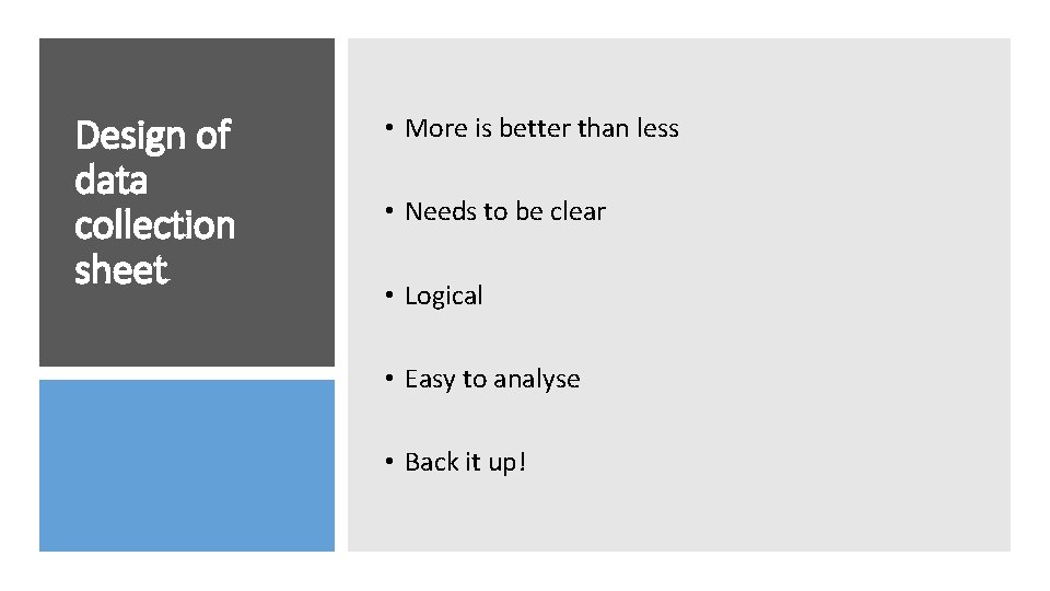 Design of data collection sheet • More is better than less • Needs to