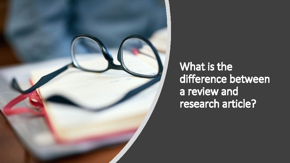 What is the difference between a review and research article? 