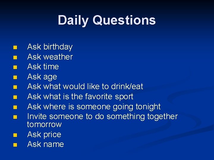 Daily Questions n n n n n Ask birthday Ask weather Ask time Ask