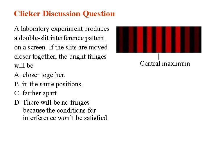 Clicker Discussion Question A laboratory experiment produces a double-slit interference pattern on a screen.