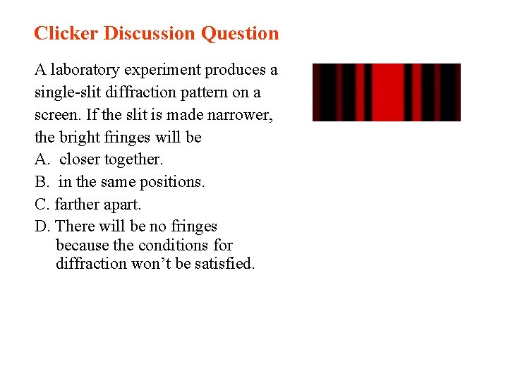 Clicker Discussion Question A laboratory experiment produces a single-slit diffraction pattern on a screen.