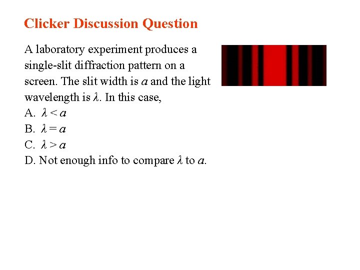 Clicker Discussion Question A laboratory experiment produces a single-slit diffraction pattern on a screen.