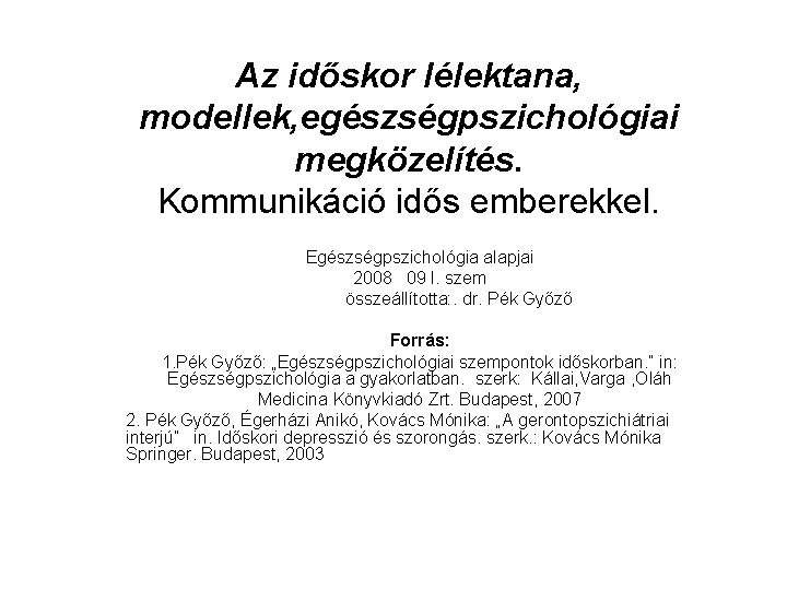 Az időskor lélektana, modellek, egészségpszichológiai megközelítés. Kommunikáció idős emberekkel. Egészségpszichológia alapjai 2008 09 I.