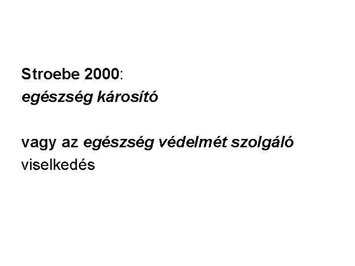 Stroebe 2000: egészség károsító vagy az egészség védelmét szolgáló viselkedés 