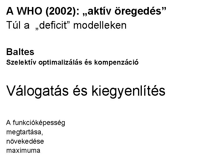 A WHO (2002): „aktív öregedés” Túl a „deficit” modelleken Baltes Szelektív optimalizálás és kompenzáció