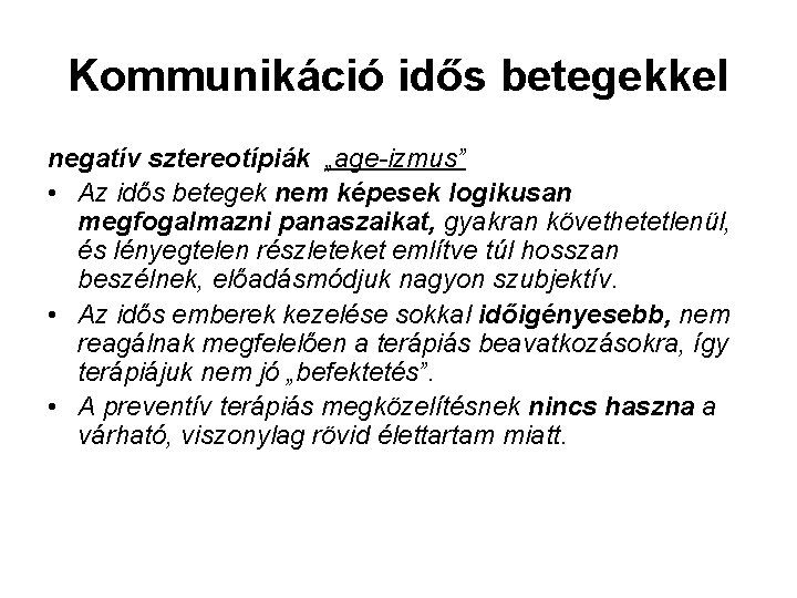 Kommunikáció idős betegekkel negatív sztereotípiák „age-izmus” • Az idős betegek nem képesek logikusan megfogalmazni