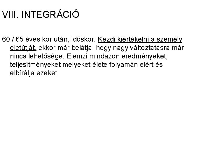 VIII. INTEGRÁCIÓ 60 / 65 éves kor után, időskor. Kezdi kiértékelni a személy életútját,