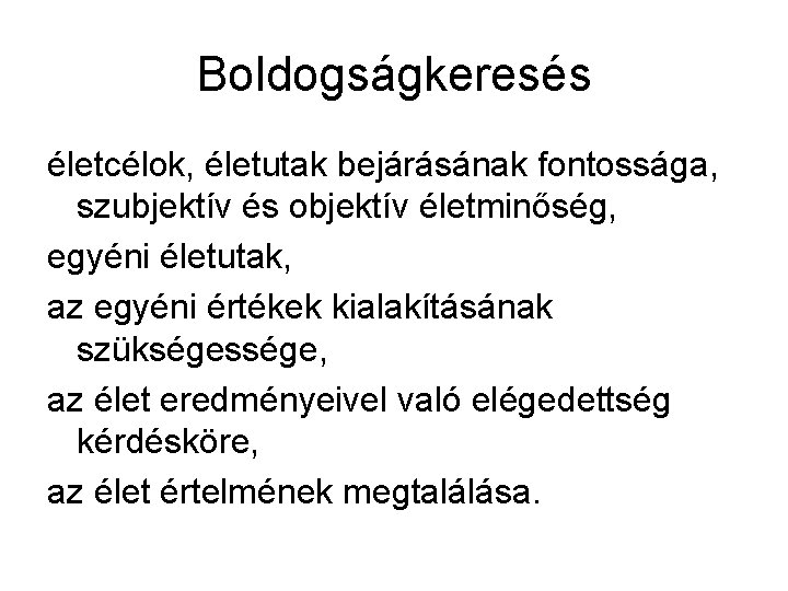 Boldogságkeresés életcélok, életutak bejárásának fontossága, szubjektív és objektív életminőség, egyéni életutak, az egyéni értékek