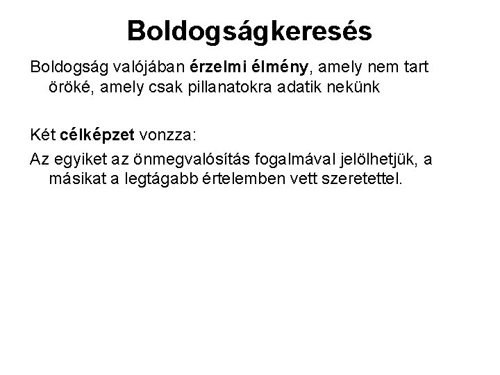 Boldogságkeresés Boldogság valójában érzelmi élmény, amely nem tart öröké, amely csak pillanatokra adatik nekünk