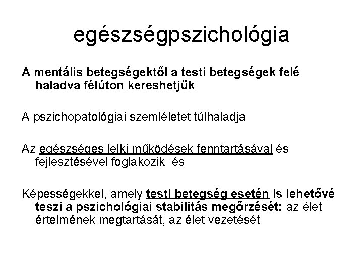 egészségpszichológia A mentális betegségektől a testi betegségek felé haladva félúton kereshetjük A pszichopatológiai szemléletet