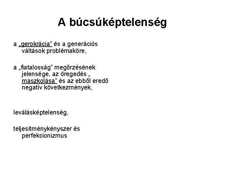 A búcsúképtelenség a „gerokrácia” és a generációs váltások problémaköre, a „fiatalosság” megőrzésének jelensége, az