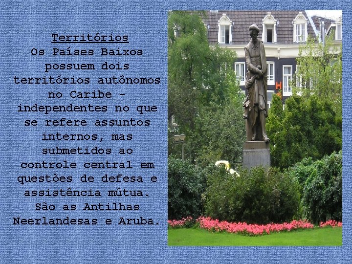 Territórios Os Países Baixos possuem dois territórios autônomos no Caribe independentes no que se