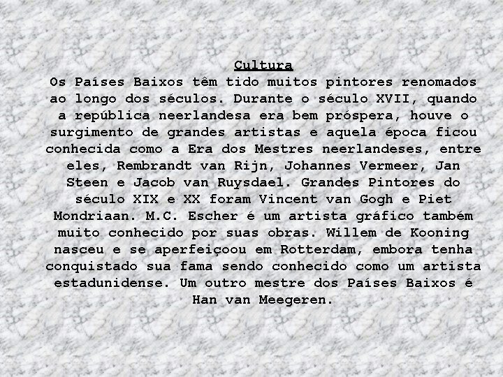 Cultura Os Países Baixos têm tido muitos pintores renomados ao longo dos séculos. Durante