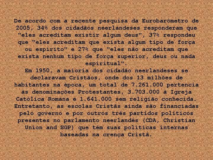De acordo com a recente pesquisa da Eurobarômetro de 2005, 34% dos cidadãos neerlandeses De acordo com a recente pesquisa da Eurobarômetro de 2005, 34% dos cidadãos neerlandeses