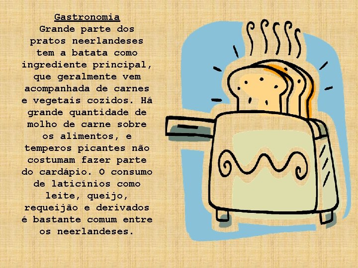 Gastronomia Grande parte dos pratos neerlandeses tem a batata como ingrediente principal, que geralmente