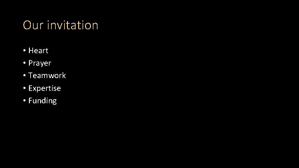 Our invitation • Heart • Prayer • Teamwork • Expertise • Funding 