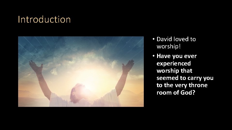 Introduction • David loved to worship! • Have you ever experienced worship that seemed