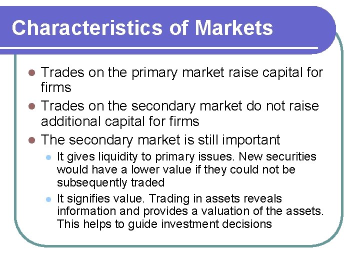 Characteristics of Markets Trades on the primary market raise capital for firms l Trades