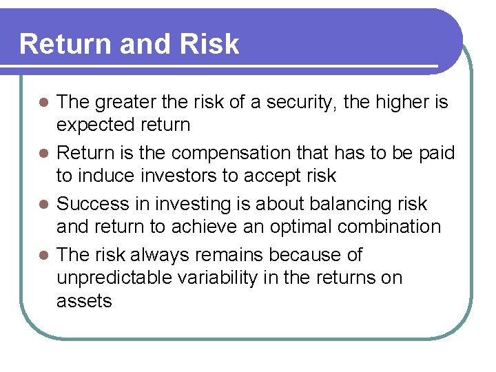 Return and Risk The greater the risk of a security, the higher is expected