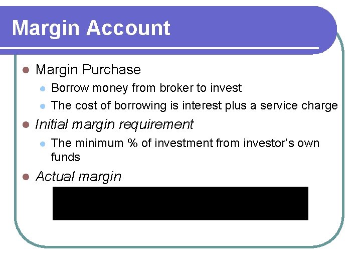 Margin Account l Margin Purchase l l l Initial margin requirement l l Borrow