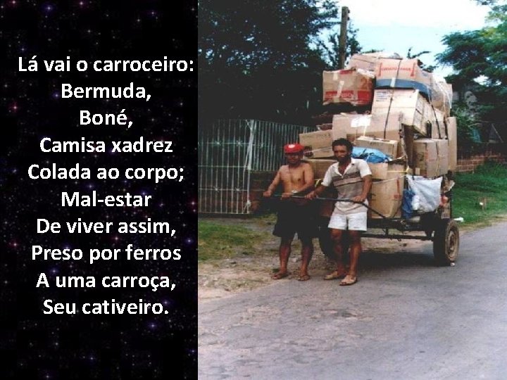 Lá vai o carroceiro: Bermuda, Boné, Camisa xadrez Colada ao corpo; Mal-estar De viver