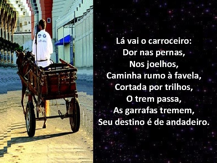 Lá vai o carroceiro: Dor nas pernas, Nos joelhos, Caminha rumo à favela, Cortada