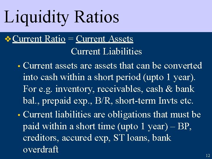 Liquidity Ratios v Current Ratio = Current Assets Current Liabilities • Current assets are
