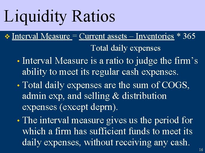Liquidity Ratios v Interval Measure = Current assets – Inventories * 365 Total daily