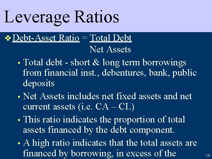 Leverage Ratios v Debt-Asset Ratio = Total Debt Net Assets • Total debt -