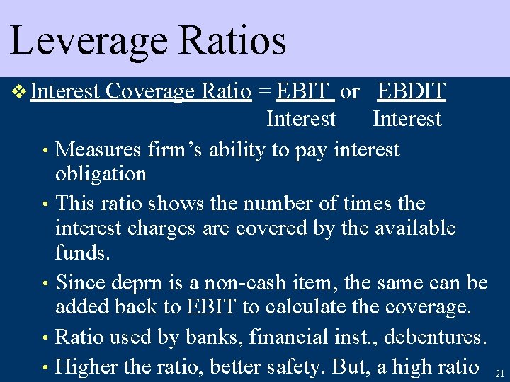 Leverage Ratios v Interest Coverage Ratio = EBIT or EBDIT Interest • Measures firm’s