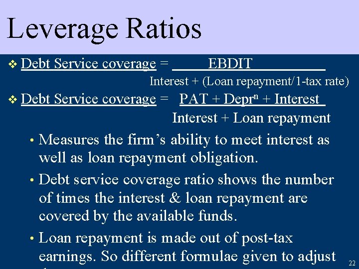 Leverage Ratios v Debt Service coverage = EBDIT Interest + (Loan repayment/1 -tax rate)