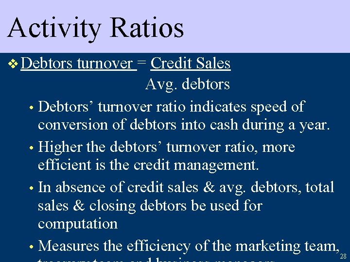 Activity Ratios v Debtors turnover = Credit Sales Avg. debtors • Debtors’ turnover ratio