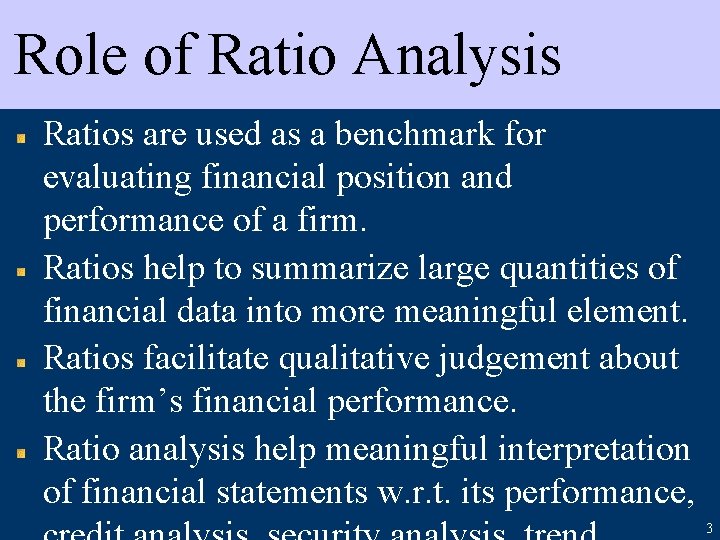 Role of Ratio Analysis Ratios are used as a benchmark for evaluating financial position