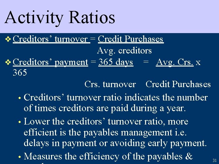 Activity Ratios v Creditors’ turnover = Credit Purchases Avg. creditors v Creditors’ payment =