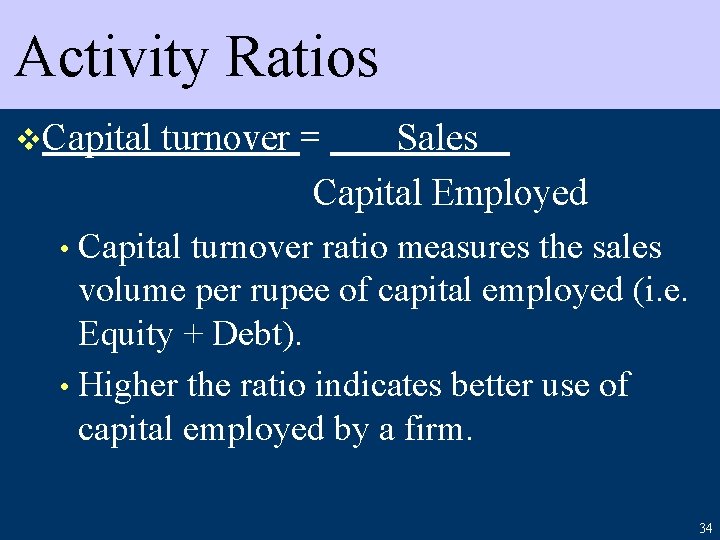 Activity Ratios v. Capital turnover = Sales Capital Employed • Capital turnover ratio measures
