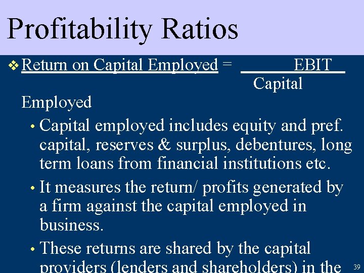 Profitability Ratios v Return on Capital Employed = EBIT Capital Employed • Capital employed