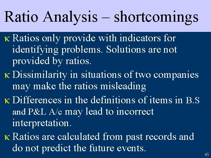Ratio Analysis – shortcomings κ Ratios only provide with indicators for identifying problems. Solutions