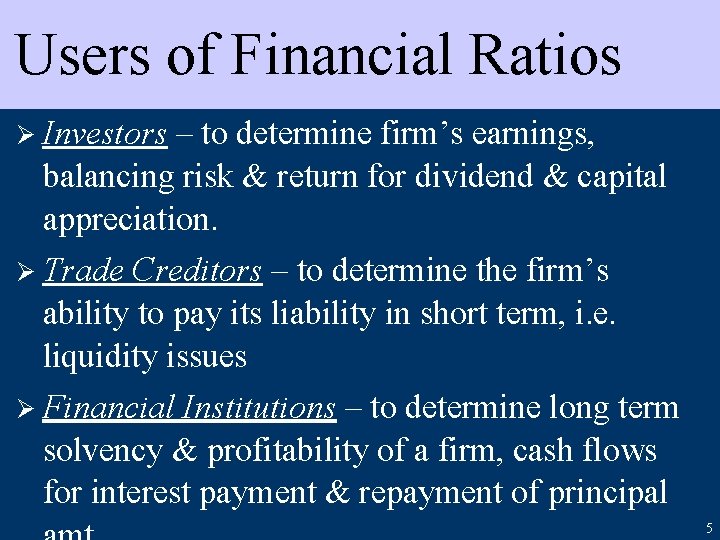 Users of Financial Ratios Ø Investors – to determine firm’s earnings, balancing risk &