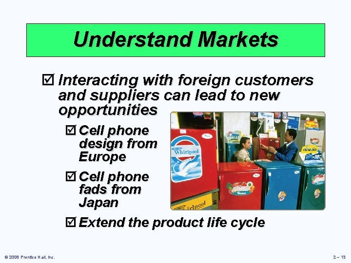 Understand Markets þ Interacting with foreign customers and suppliers can lead to new opportunities
