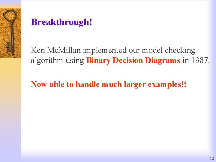 Breakthrough! Ken Mc. Millan implemented our model checking algorithm using Binary Decision Diagrams in