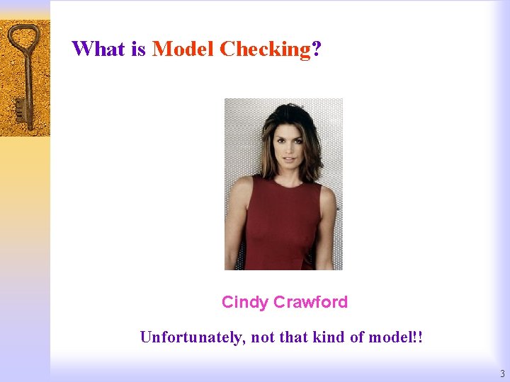 What is Model Checking? Cindy Crawford Unfortunately, not that kind of model!! 3 
