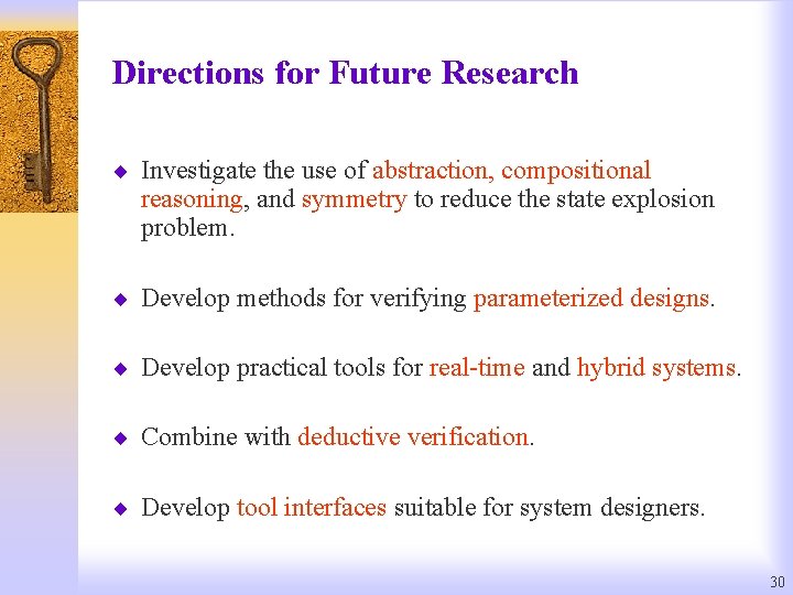 Directions for Future Research ¨ Investigate the use of abstraction, compositional reasoning, and symmetry