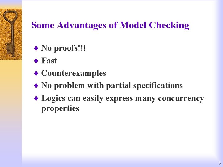 Some Advantages of Model Checking ¨ No proofs!!! ¨ Fast ¨ Counterexamples ¨ No