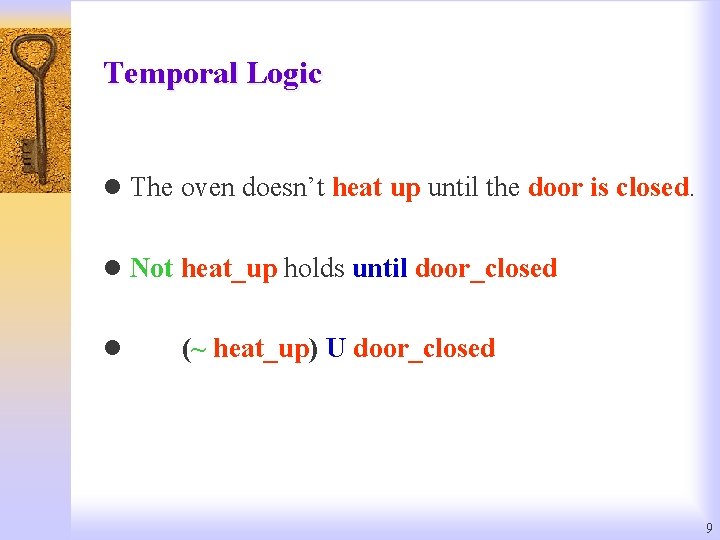 Temporal Logic l The oven doesn’t heat up until the door is closed. l