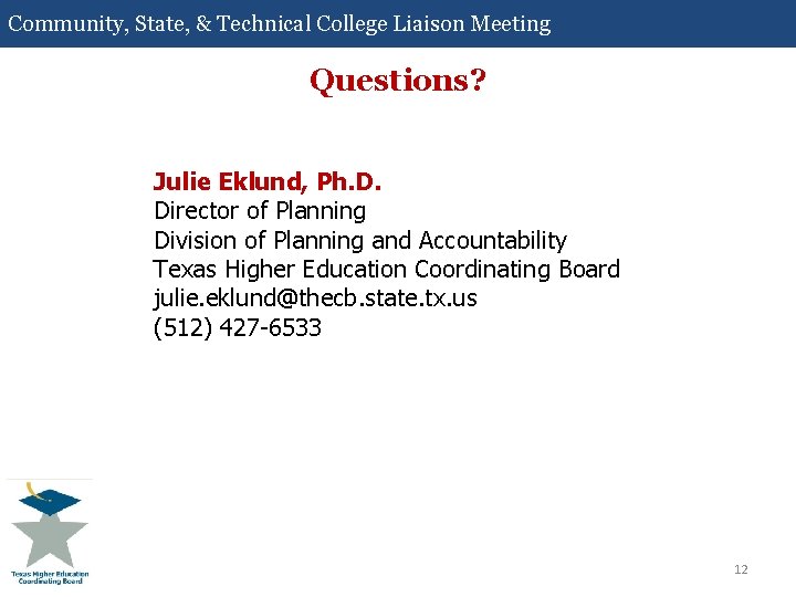 Community, State, & Technical College Liaison Meeting Questions? Julie Eklund, Ph. D. Director of