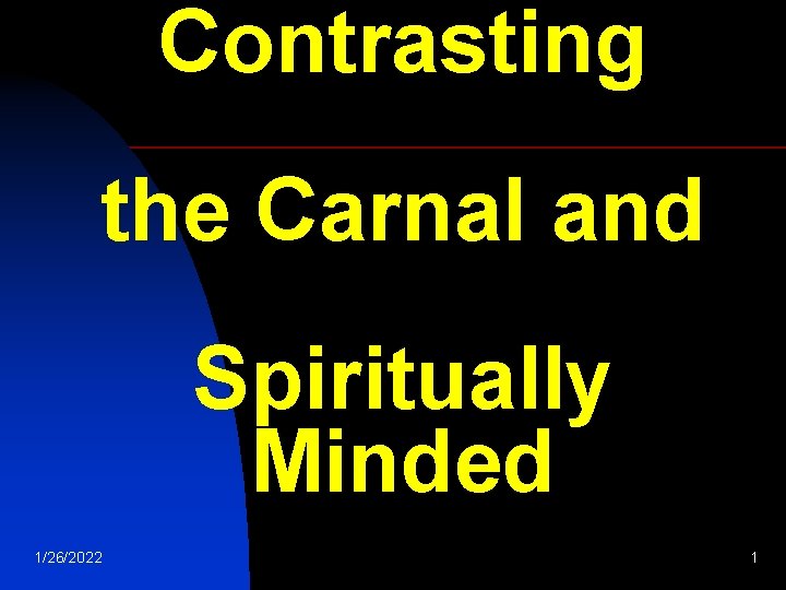 Contrasting the Carnal and Spiritually Minded 1/26/2022 1 