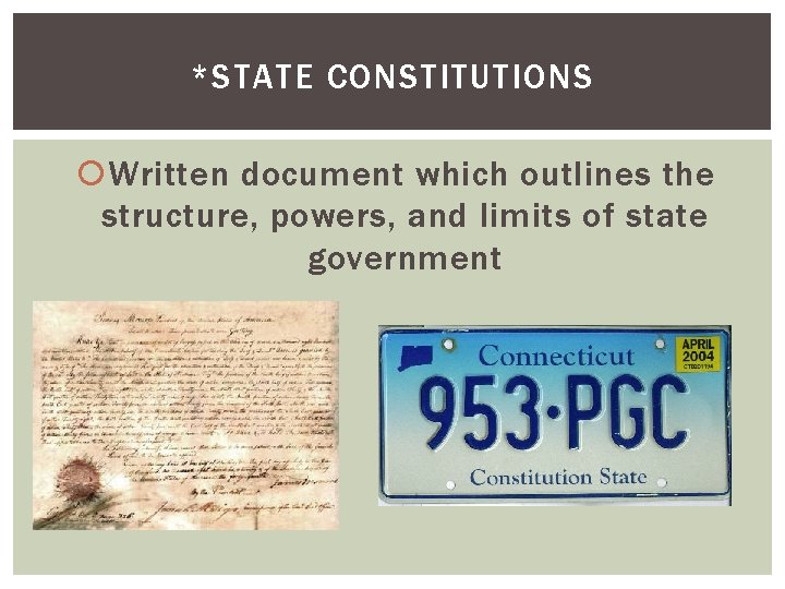 *STATE CONSTITUTIONS Written document which outlines the structure, powers, and limits of state government