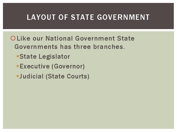 LAYOUT OF STATE GOVERNMENT Like our National Government State Governments has three branches. §