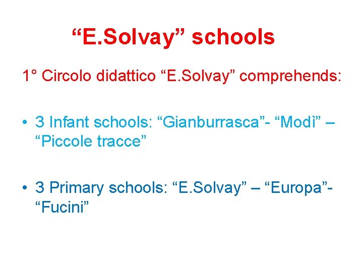 “E. Solvay” schools 1° Circolo didattico “E. Solvay” comprehends: • 3 Infant schools: “Gianburrasca”-