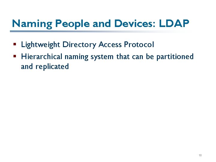 Naming People and Devices: LDAP § Lightweight Directory Access Protocol § Hierarchical naming system